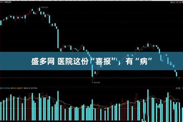盛多网 医院这份“喜报”，有“病”