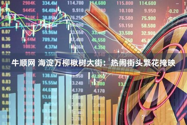 牛顺网 海淀万柳楸树大街：热闹街头繁花掩映